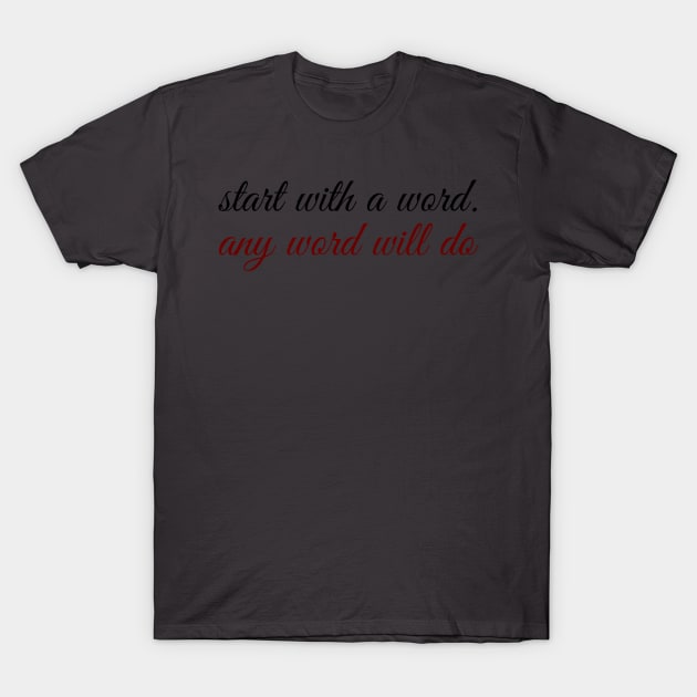 Start with a word. Any word will do T-Shirt by daghlashassan